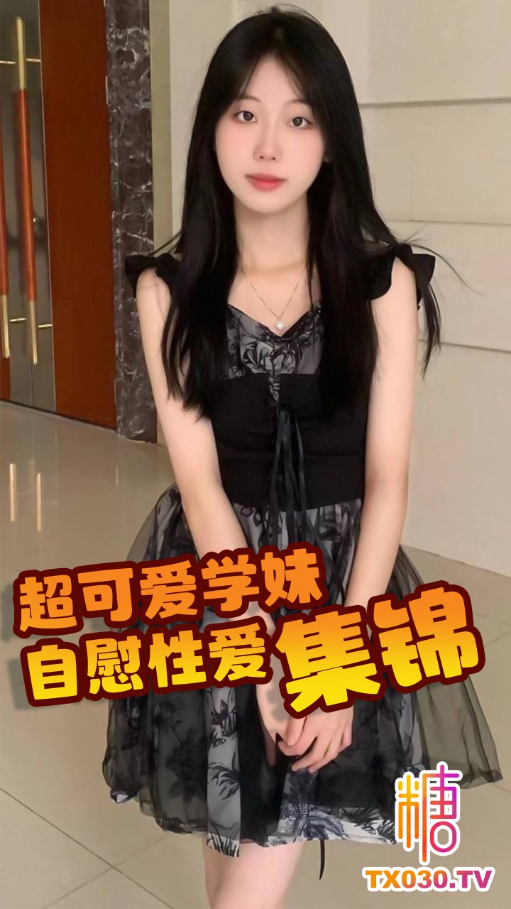 蠻可愛學妹 嫩穴自慰激情性愛中出集錦