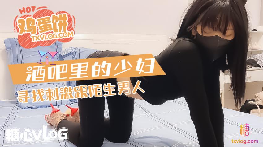 【雞蛋餅】酒吧的少婦尋求刺激和陌生男人